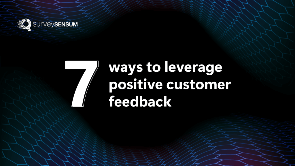 How to benefit from positive customer feedback: 7 Methods