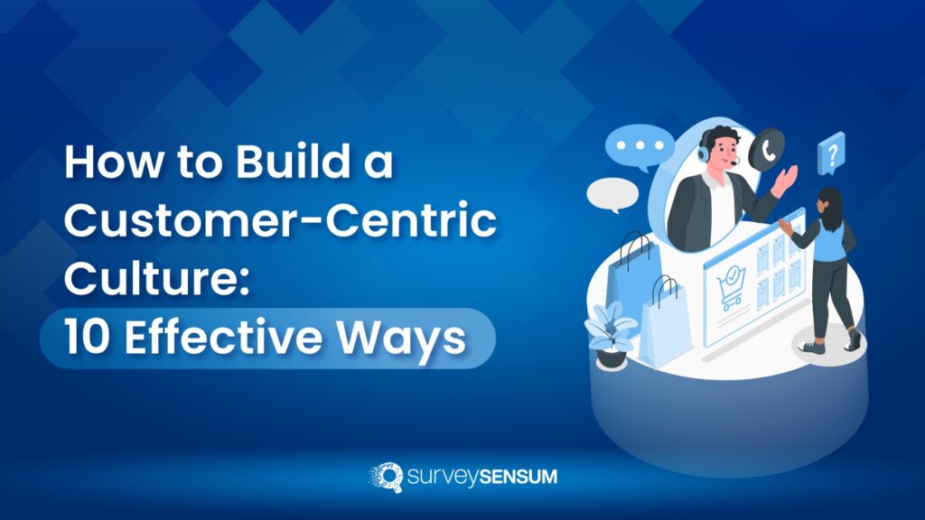 How to Build Customer-Centric Culture: 10 Effective Ways