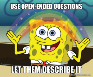 The image is a meme where the character is encouraging to ask open-ended questions to customers 